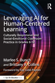 Title: Leveraging AI for Human-Centered Learning: Culturally Responsive and Social-Emotional Classroom Practice in Grades 6-12, Author: Marlee S. Bunch