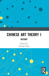 Title: Chinese Art Theory I: History, Author: Jixiang Peng