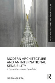 Title: Modern Architecture and an International Sensibility: A Curious Cross-Atlantic Constellation, Author: Naina Gupta