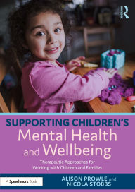 Title: Supporting Children's Mental Health and Wellbeing: Therapeutic Approaches for Working with Children and Families, Author: Alison Prowle