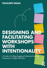 Title: Designing and Facilitating Workshops with Intentionality: A Guide to Crafting Engaging Professional Learning Experiences in Higher Education, Author: Tolulope Noah