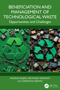Title: Beneficiation and Management of Technological Waste: Opportunities and Challenges, Author: Anurag Bajpai