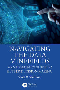 Title: Navigating the Data Minefields: Management's Guide to Better Decision-Making, Author: Scott M. Shemwell