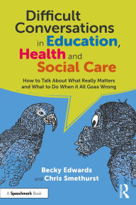 Title: Difficult Conversations in Education, Health and Social Care: How to Talk About What Really Matters and What to Do When it All Goes Wrong, Author: Becky Edwards