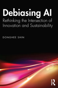 Title: Debiasing AI: Rethinking the Intersection of Innovation and Sustainability, Author: Donghee Shin