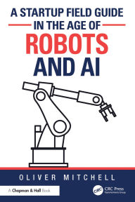 Title: A Startup Field Guide in the Age of Robots and AI, Author: Oliver Mitchell