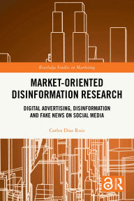 Title: Market-Oriented Disinformation Research: Digital Advertising, Disinformation and Fake News on Social Media, Author: Carlos Diaz Ruiz