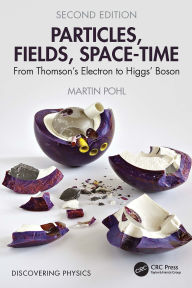 Title: Particles, Fields, Space-Time: From Thomson's Electron to Higgs' Boson, Author: Martin Pohl