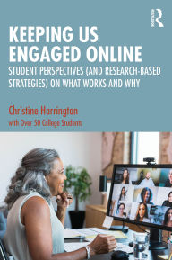 Title: Keeping Us Engaged Online: Student Perspectives (and Research-Based Strategies) on What Works and Why, Author: Christine Harrington
