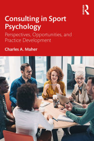 Title: Consulting In Sport Psychology: Perspectives, Opportunities, and Practice Development, Author: Charles A. Maher