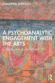 Title: A Psychoanalytic Engagement with the Arts: Culture and Kulturarbeit, Author: Giuseppina Antinucci