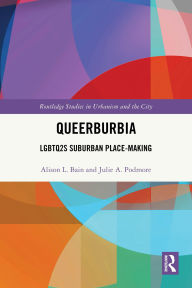 Title: Queerburbia: LGBTQ2S Suburban Place-Making, Author: Alison L. Bain