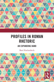 Title: Profiles in Roman Rhetoric: An Expanding Hand, Author: Bart Huelsenbeck