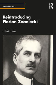 Title: Reintroducing Florian Znaniecki, Author: Elzbieta Halas