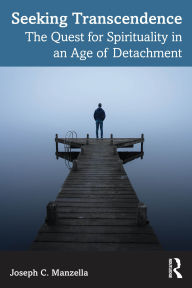 Title: Seeking Transcendence: The Quest for Spirituality in an Age of Detachment, Author: Joseph C. Manzella
