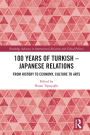 100 Years of Turkish-Japanese Relations: From History to Economy, Culture to Art