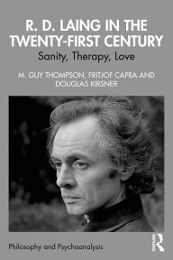 Title: R. D. Laing in the Twenty-First Century: Sanity, Therapy, Love, Author: M. Guy Thompson