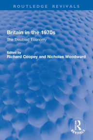 Title: Britain in the 1970s: The Troubled Economy, Author: Richard Coopey