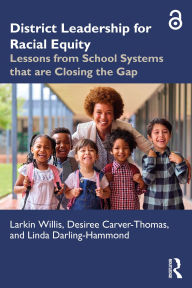 Title: District Leadership for Racial Equity: Lessons from School Systems that are Closing the Gap, Author: Larkin Willis
