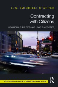 Title: Contracting with Citizens: How Morals, Politics, and Laws Shape Cities, Author: E.W. (Michiel) Stapper