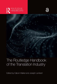 Title: The Routledge Handbook of the Translation Industry, Author: Callum Walker