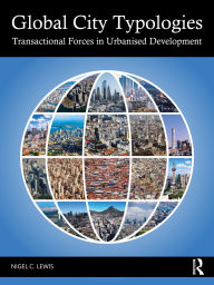 Title: Global City Typologies: Transactional Forces in Urbanised Development, Author: Nigel C. Lewis