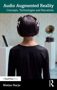 Title: Audio Augmented Reality: Concepts, Technologies and Narratives, Author: Matias Harju