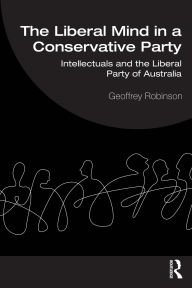 The Liberal Mind in a Conservative Party: Intellectuals and the Liberal Party of Australia