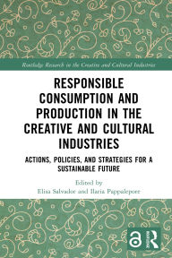 Free ebook download amazon prime Responsible Consumption and Production in the Creative and Cultural Industries: Actions, Policies, and Strategies for a Sustainable Future 9781032665696 by Elisa Salvador, Ilaria Pappalepore CHM RTF