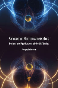Title: Nanosecond Electron Accelerators: Designs and Applications of the URT Series, Author: Sergey Sokovnin
