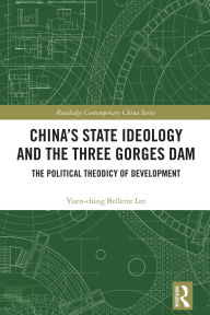 Free text books download China's State Ideology and the Three Gorges Dam: The Political Theodicy of Development  (English literature) by Yuen-ching Bellette Lee