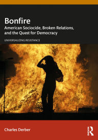 Title: Bonfire: American Sociocide, Broken Relations, and the Quest for Democracy, Author: Charles Derber