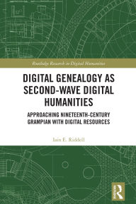 Free books to download for ipad 2 Digital Genealogy as Second-Wave Digital Humanities: Approaching Nineteenth-Century Grampian with Digital Resources in English by Iain E. Riddell 9781040371381 DJVU