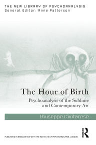 Title: The Hour of Birth: Psychoanalysis of the Sublime and Contemporary Art, Author: Giuseppe Civitarese