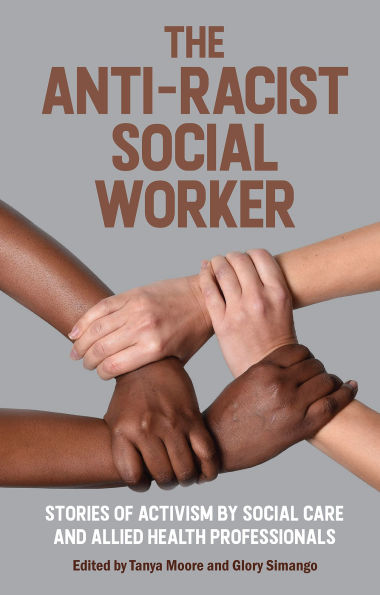 The Anti-Racist Social Worker: stories of activism by social care and allied health professionals