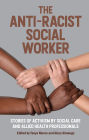 The Anti-Racist Social Worker: stories of activism by social care and allied health professionals