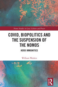 Title: Covid, Biopolitics and the Suspension of the Nomos: Herd Immunities, Author: William Watkin