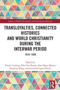 Title: Transloyalties, Connected Histories and World Christianity during the Interwar Period: 1919-1939, Author: Frieder Ludwig