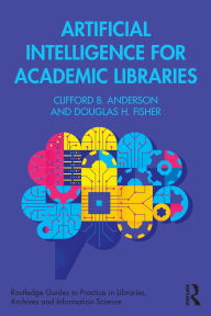 Title: Artificial Intelligence for Academic Libraries, Author: Clifford B. Anderson