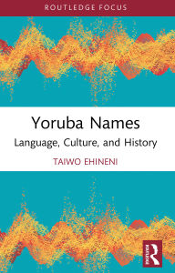Title: Yoruba Names: Language, Culture, and History, Author: Taiwo Ehineni