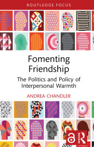 Title: Fomenting Friendship: The Politics and Policy of Interpersonal Warmth, Author: Andrea Chandler