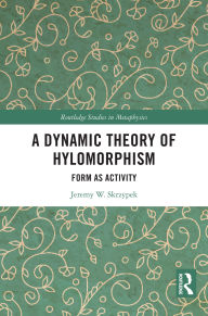 Online read books for free no download A Dynamic Theory of Hylomorphism: Form as Activity by Jeremy W. Skrzypek (English literature)