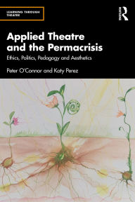 Book downloads for iphones Applied Theatre and the Permacrisis: Ethics, Politics, Pedagogy and Aesthetics in English by Peter O'Connor, Katy Pérez