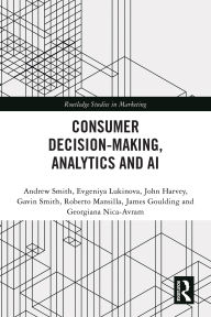 Download ebooks free amazon Consumer Decision-Making, Analytics and AI by Andrew Smith, Evgeniya Lukinova, John Harvey, Gavin Smith, Roberto Mansilla