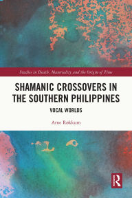 Download free books online kindle Shamanic Crossovers in the Southern Philippines: Vocal Worlds English version by Arne Røkkum iBook PDF 9781040385166
