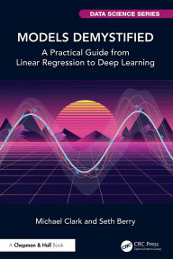 Title: Models Demystified: A Practical Guide from Linear Regression to Deep Learning, Author: Michael Clark
