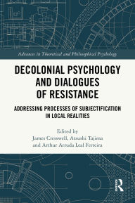 Title: Decolonial Psychology and Dialogues of Resistance: Addressing Processes of Subjectification in Local Realities, Author: James Cresswell