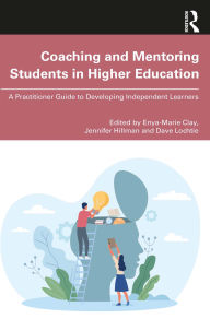 Title: Coaching and Mentoring Students in Higher Education: A Practitioner Guide to Developing Independent Learners, Author: Enya-Marie Clay