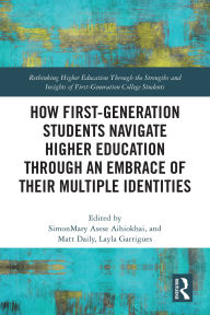 Title: How First-Generation Students Navigate Higher Education through An Embrace of Their Multiple Identities, Author: SimonMary Asese Aihiokhai