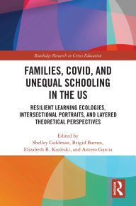 Ebooks download pdf format Families, COVID, and Unequal Schooling in the US: Resilient Learning Ecologies, Intersectional Portraits, and Layered Theoretical Perspectives by Shelley Goldman, Brigid Barron, Elizabeth B. Kozleski, Antero Garcia